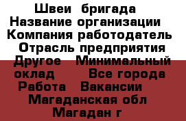 Швеи. бригада › Название организации ­ Компания-работодатель › Отрасль предприятия ­ Другое › Минимальный оклад ­ 1 - Все города Работа » Вакансии   . Магаданская обл.,Магадан г.